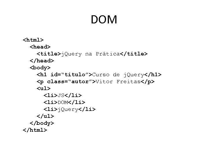 DOM <html> <head> <title>j. Query na Prática</title> </head> <body> <h 1 id=“titulo”>Curso de j.