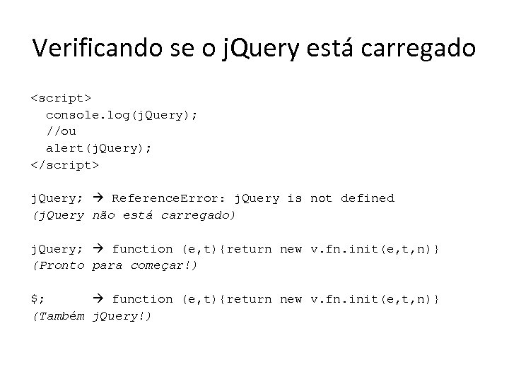 Verificando se o j. Query está carregado <script> console. log(j. Query); //ou alert(j. Query);