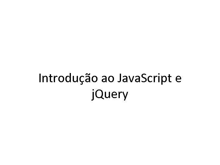 Introdução ao Java. Script e j. Query 