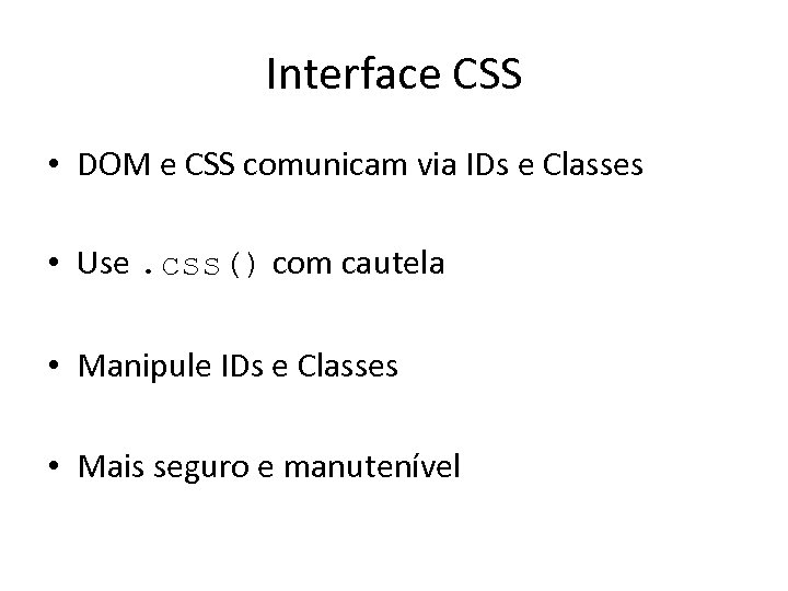 Interface CSS • DOM e CSS comunicam via IDs e Classes • Use. css()