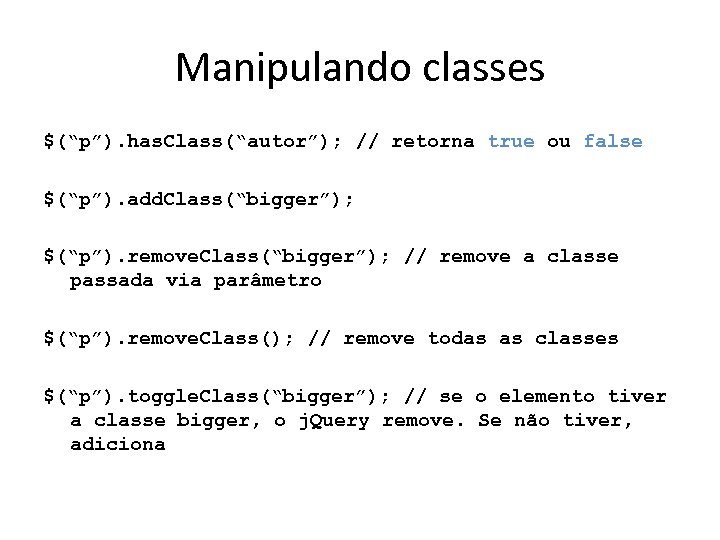 Manipulando classes $(“p”). has. Class(“autor”); // retorna true ou false $(“p”). add. Class(“bigger”); $(“p”).