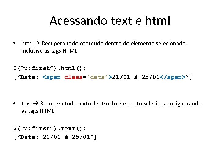 Acessando text e html • html Recupera todo conteúdo dentro do elemento selecionado, inclusive