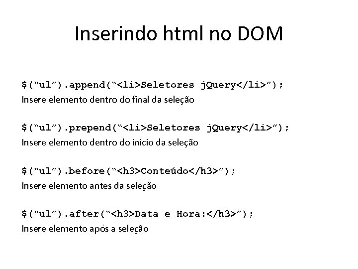 Inserindo html no DOM $(“ul”). append(“<li>Seletores j. Query</li>”); Insere elemento dentro do final da