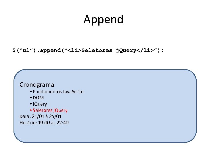 Append $(“ul”). append(“<li>Seletores j. Query</li>”); Cronograma • Fundamentos Java. Script • DOM • j.