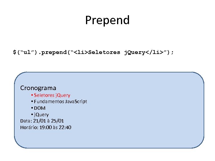 Prepend $(“ul”). prepend(“<li>Seletores j. Query</li>”); Cronograma • Seletores j. Query • Fundamentos Java. Script