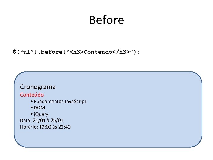 Before $(“ul”). before(“<h 3>Conteúdo</h 3>”); Cronograma Conteúdo • Fundamentos Java. Script • DOM •