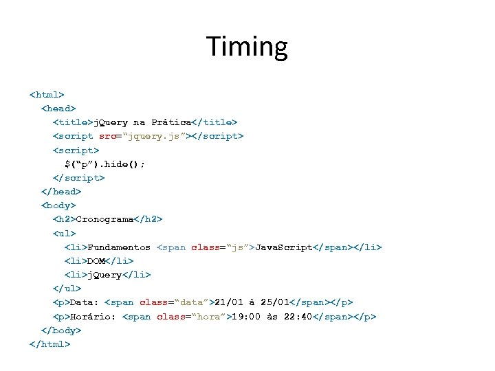 Timing <html> <head> <title>j. Query na Prática</title> <script src=“jquery. js”></script> <script> $(“p”). hide(); </script>