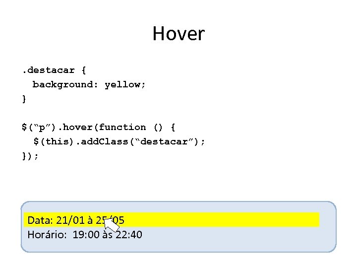 Hover. destacar { background: yellow; } $(“p”). hover(function () { $(this). add. Class(“destacar”); });