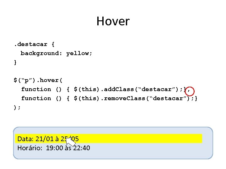 Hover. destacar { background: yellow; } $(“p”). hover( function () { $(this). add. Class(“destacar”);
