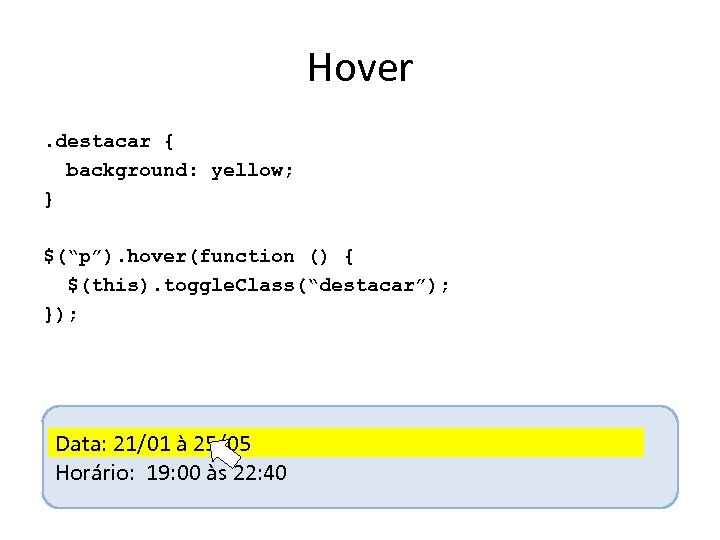 Hover. destacar { background: yellow; } $(“p”). hover(function () { $(this). toggle. Class(“destacar”); });