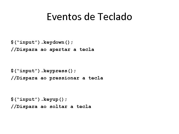 Eventos de Teclado $(“input”). keydown(); //Dispara ao apertar a tecla $(“input”). keypress(); //Dispara ao