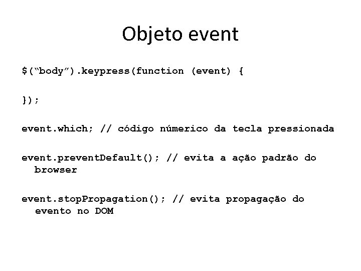 Objeto event $(“body”). keypress(function (event) { }); event. which; // código númerico da tecla