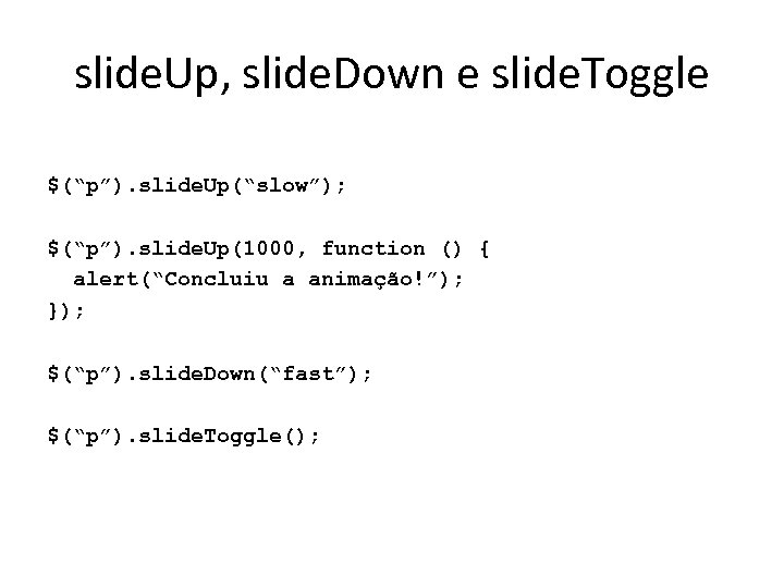 slide. Up, slide. Down e slide. Toggle $(“p”). slide. Up(“slow”); $(“p”). slide. Up(1000, function