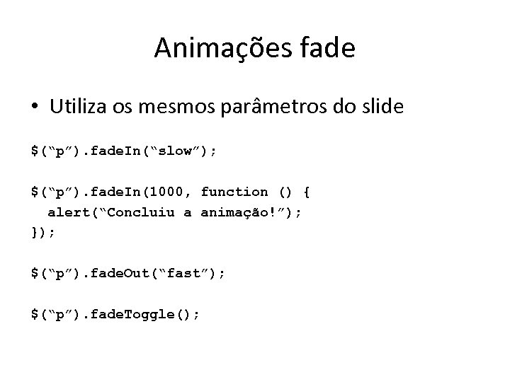 Animações fade • Utiliza os mesmos parâmetros do slide $(“p”). fade. In(“slow”); $(“p”). fade.