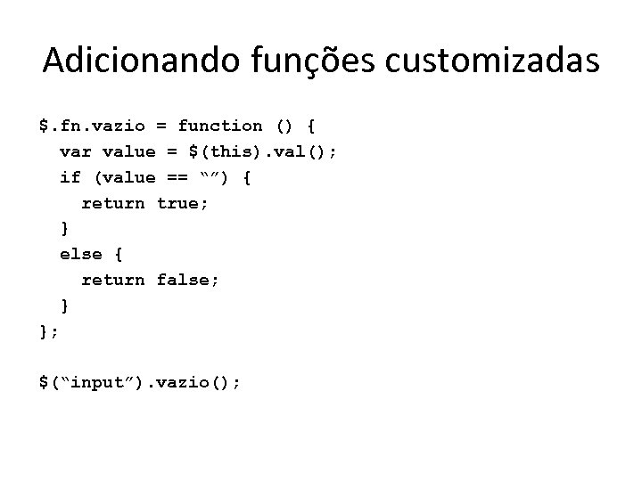 Adicionando funções customizadas $. fn. vazio = function () { var value = $(this).
