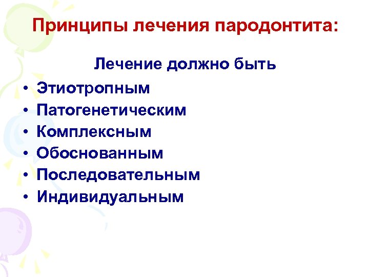 Принципы лечения пародонтита: • • • Лечение должно быть Этиотропным Патогенетическим Комплексным Обоснованным Последовательным