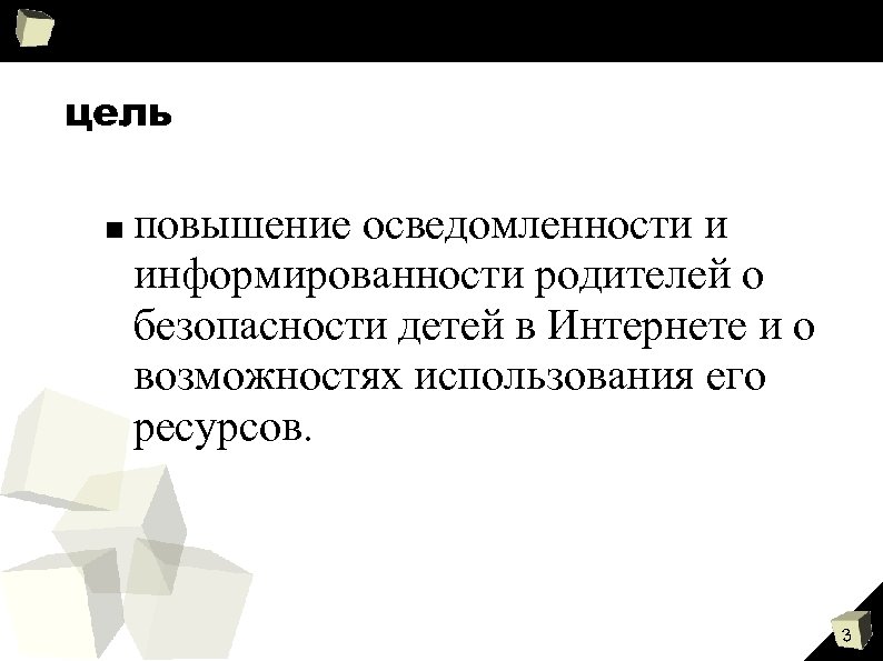 цель ■ повышение осведомленности и информированности родителей о безопасности детей в Интернете и о