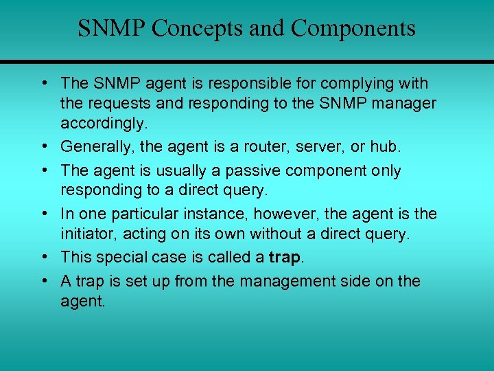 SNMP Concepts and Components • The SNMP agent is responsible for complying with the