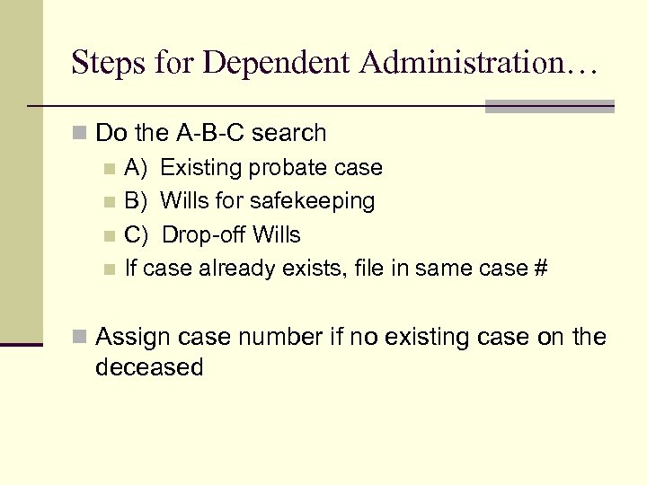 Steps for Dependent Administration… n Do the A-B-C search n A) Existing probate case