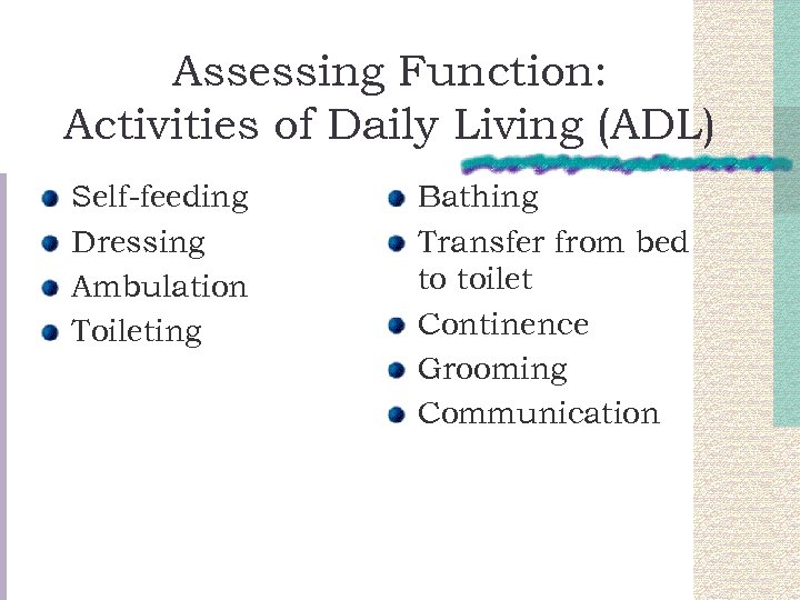 Assessing Function: Activities of Daily Living (ADL) Self-feeding Dressing Ambulation Toileting Bathing Transfer from