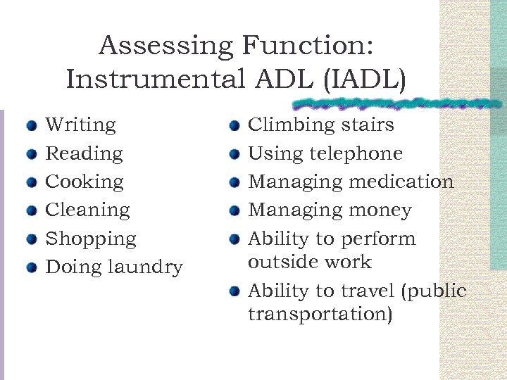 Assessing Function: Instrumental ADL (IADL) Writing Reading Cooking Cleaning Shopping Doing laundry Climbing stairs