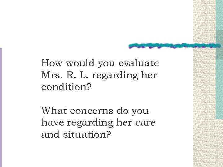 How would you evaluate Mrs. R. L. regarding her condition? What concerns do you