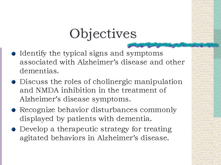 Objectives Identify the typical signs and symptoms associated with Alzheimer’s disease and other dementias.