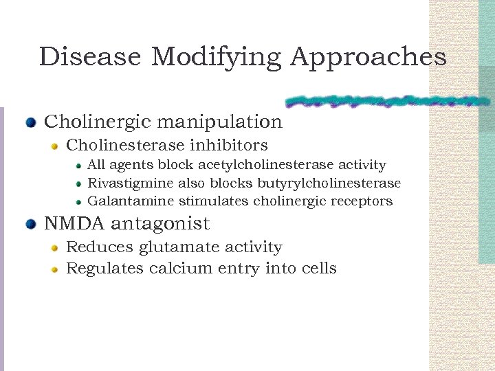 Disease Modifying Approaches Cholinergic manipulation Cholinesterase inhibitors All agents block acetylcholinesterase activity Rivastigmine also