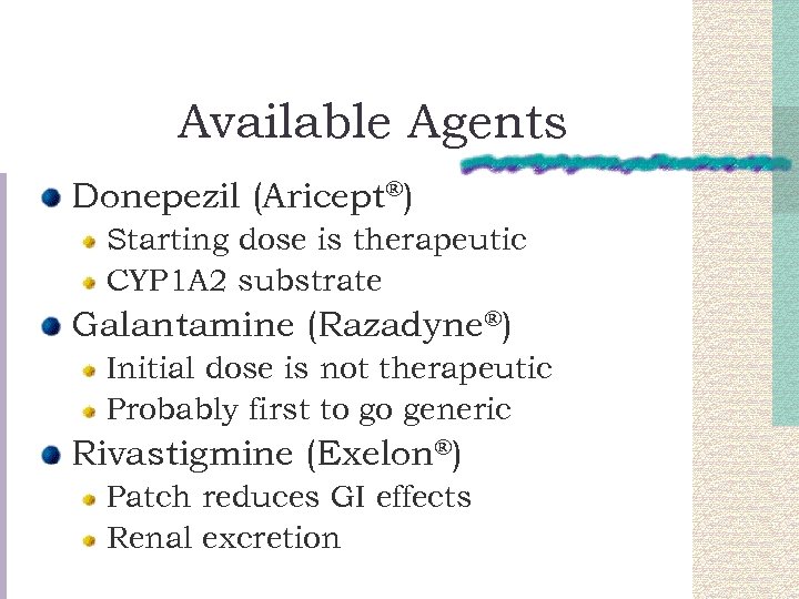 Available Agents Donepezil (Aricept®) Starting dose is therapeutic CYP 1 A 2 substrate Galantamine