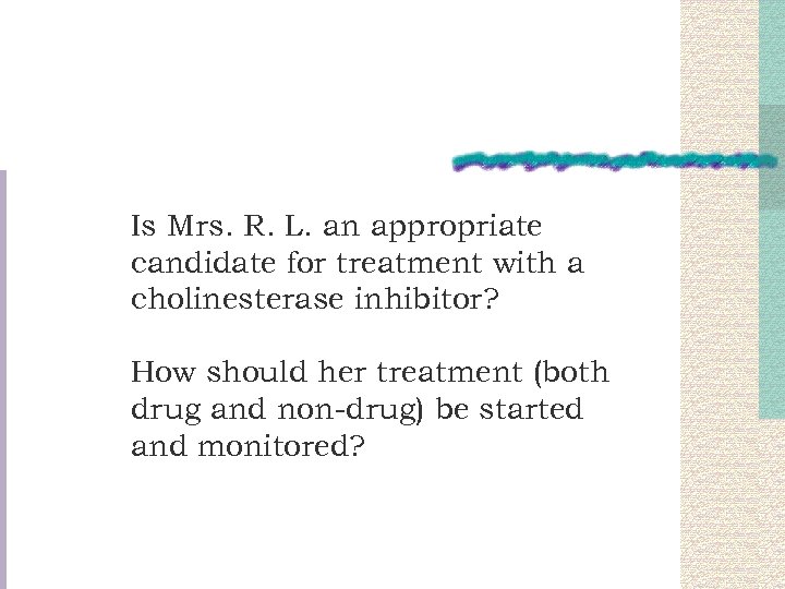 Is Mrs. R. L. an appropriate candidate for treatment with a cholinesterase inhibitor? How