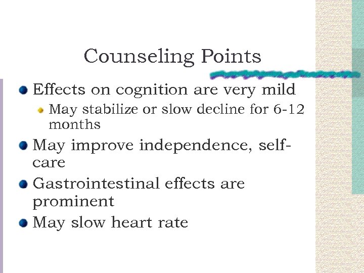 Counseling Points Effects on cognition are very mild May stabilize or slow decline for
