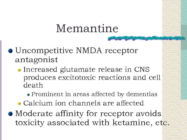 Memantine Uncompetitive NMDA receptor antagonist Increased glutamate release in CNS produces excitotoxic reactions and