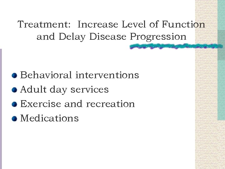 Treatment: Increase Level of Function and Delay Disease Progression Behavioral interventions Adult day services