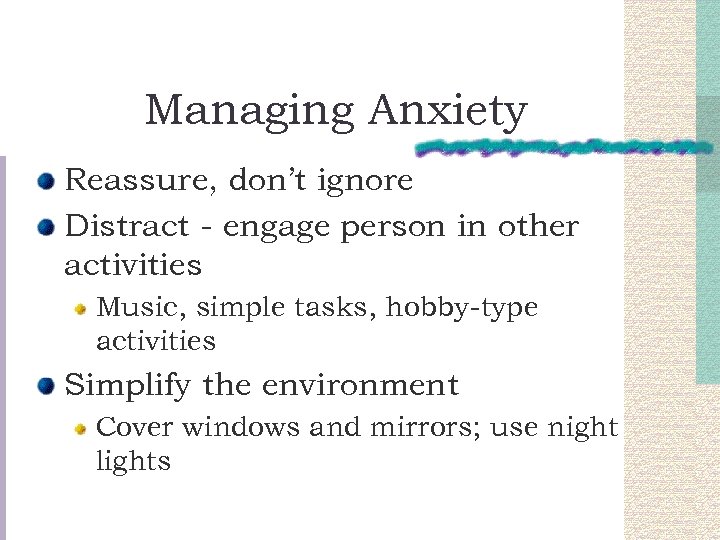 Managing Anxiety Reassure, don’t ignore Distract - engage person in other activities Music, simple