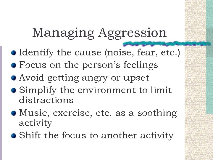 Managing Aggression Identify the cause (noise, fear, etc. ) Focus on the person’s feelings