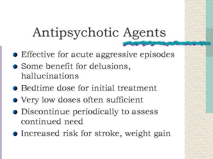 Antipsychotic Agents Effective for acute aggressive episodes Some benefit for delusions, hallucinations Bedtime dose
