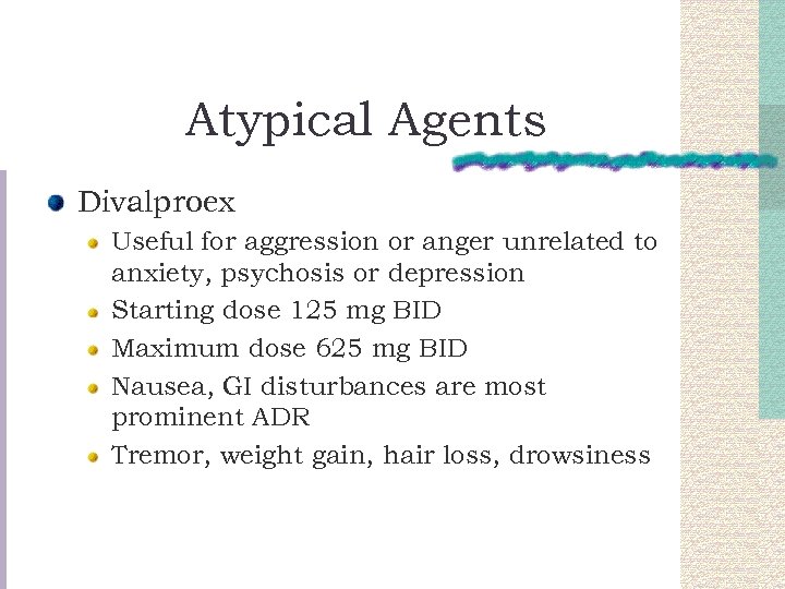 Atypical Agents Divalproex Useful for aggression or anger unrelated to anxiety, psychosis or depression