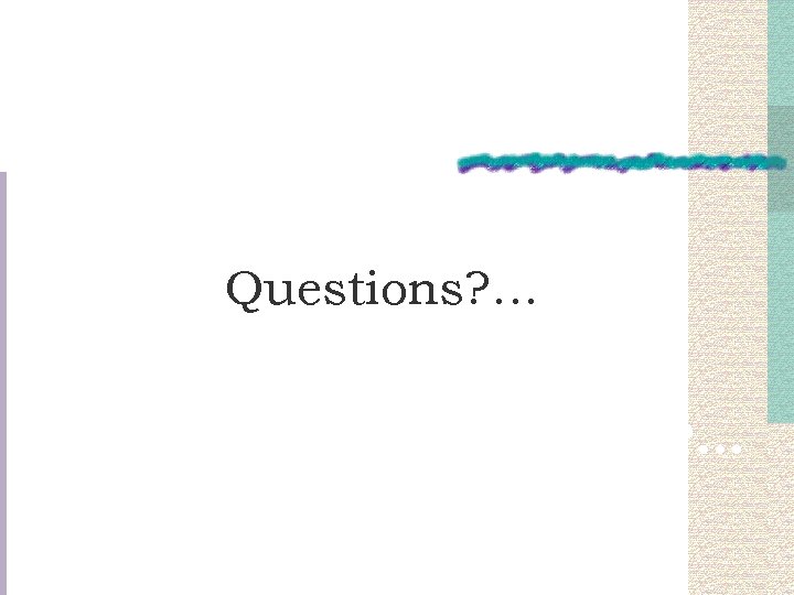 Questions? … 