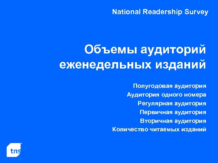 National Readership Survey Объемы аудиторий еженедельных изданий Полугодовая аудитория Аудитория одного номера Регулярная аудитория