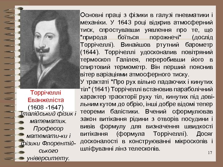Основні праці з фізики в галузі пневматики і механіки. У 1643 році відкрив атмосферний