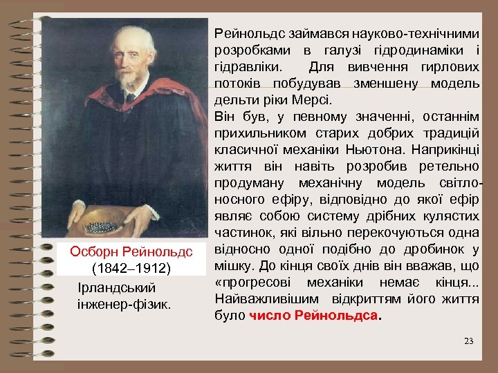 Осборн Рейнольдс (1842– 1912) Ірландський інженер-фізик. Рейнольдс займався науково-технічними розробками в галузі гідродинаміки і