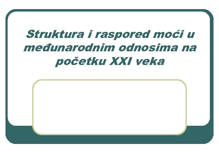Struktura i raspored moći u međunarodnim odnosima na početku XXI veka 
