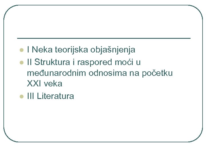 l l l I Neka teorijska objašnjenja II Struktura i raspored moći u međunarodnim