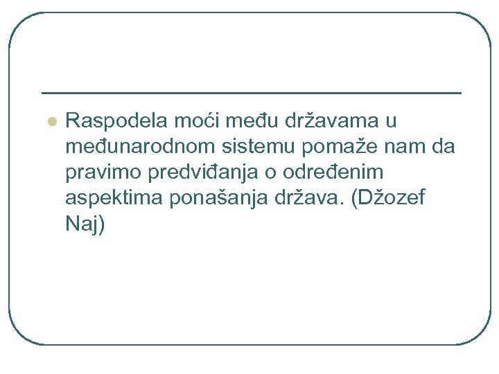 l Raspodela moći među državama u međunarodnom sistemu pomaže nam da pravimo predviđanja o