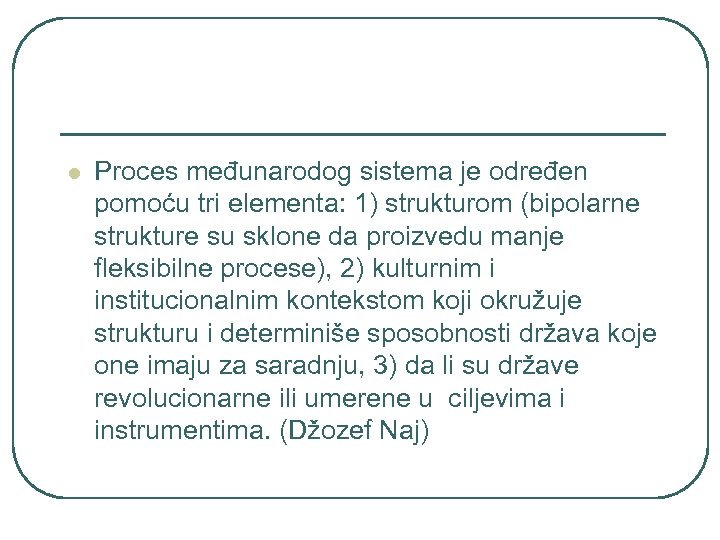 l Proces međunarodog sistema je određen pomoću tri elementa: 1) strukturom (bipolarne strukture su