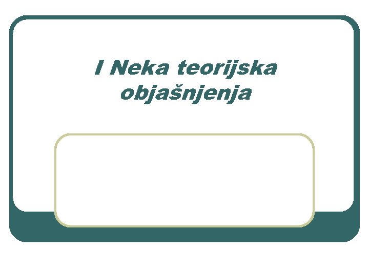 I Neka teorijska objašnjenja 