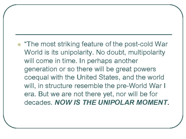 l “The most striking feature of the post-cold War World is its unipolarity. No