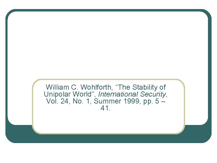 William C. Wohlforth, “The Stability of Unipolar World”, International Security, Vol. 24, No. 1,