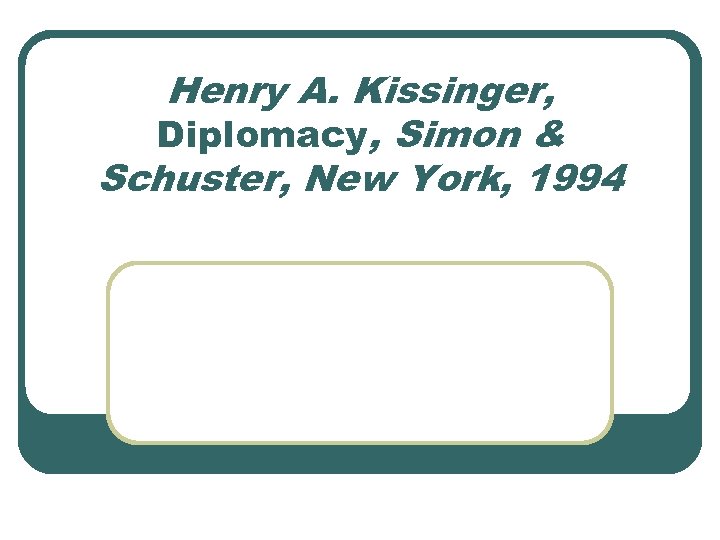 Henry A. Kissinger, Diplomacy, Simon & Schuster, New York, 1994 