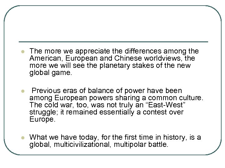 l The more we appreciate the differences among the American, European and Chinese worldviews,